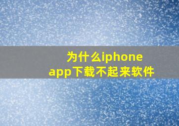 为什么iphone app下载不起来软件